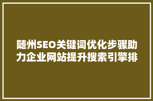 随州SEO关键词优化步骤助力企业网站提升搜索引擎排名