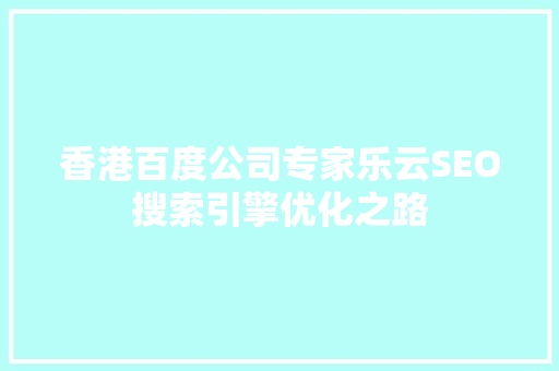 香港百度公司专家乐云SEO搜索引擎优化之路