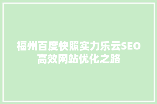 福州百度快照实力乐云SEO高效网站优化之路