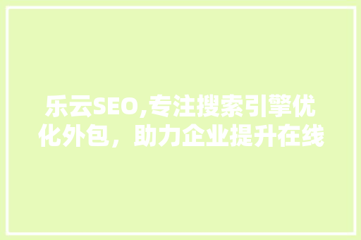 乐云SEO,专注搜索引擎优化外包，助力企业提升在线竞争力
