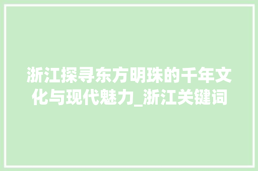浙江探寻东方明珠的千年文化与现代魅力_浙江关键词优化首页