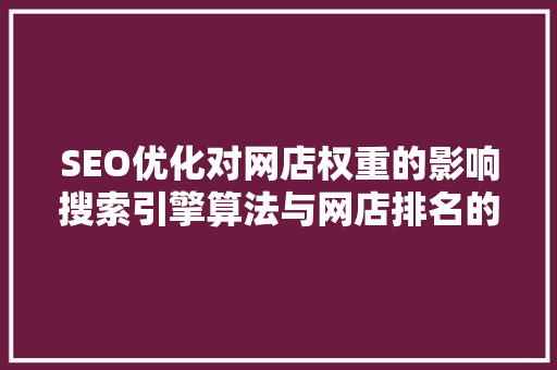 SEO优化对网店权重的影响搜索引擎算法与网店排名的关系