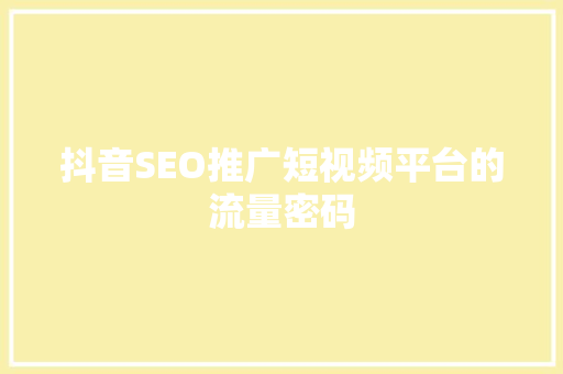 抖音SEO推广短视频平台的流量密码