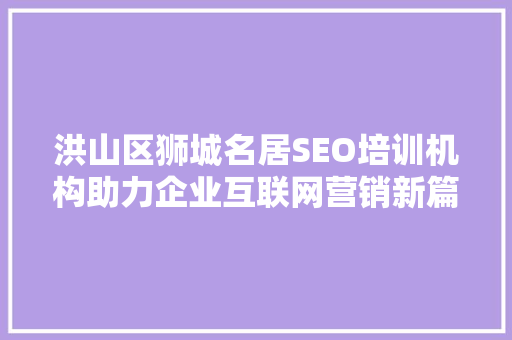 洪山区狮城名居SEO培训机构助力企业互联网营销新篇章