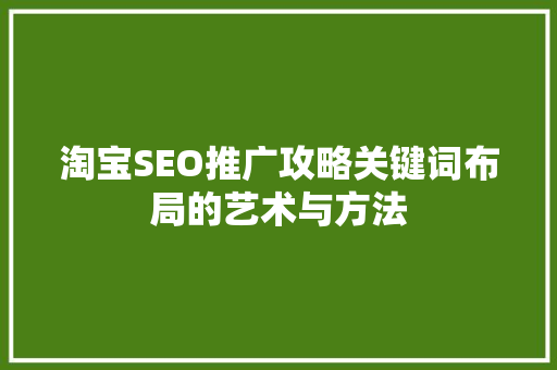 淘宝SEO推广攻略关键词布局的艺术与方法