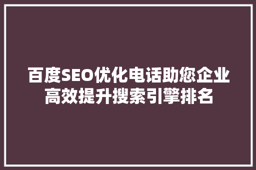 百度SEO优化电话助您企业高效提升搜索引擎排名