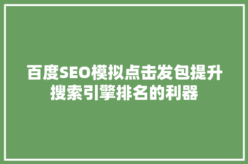 百度SEO模拟点击发包提升搜索引擎排名的利器