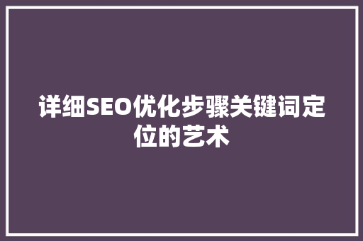 详细SEO优化步骤关键词定位的艺术