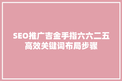 SEO推广吉金手指六六二五高效关键词布局步骤